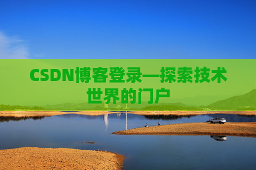 CSDN博客登录—探索技术世界的门户
